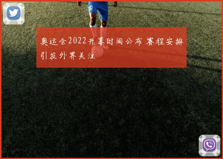 奥运会2022开幕时间公布 赛程安排引发外界关注